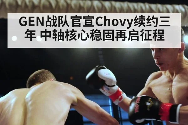 GEN战队官宣Chovy续约三年 中轴核心稳固再启征程